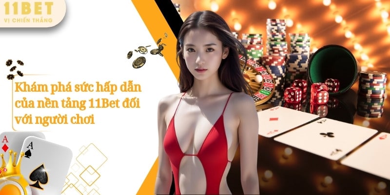 Khám phá sức hấp dẫn của nền tảng 11Bet đối với người chơi